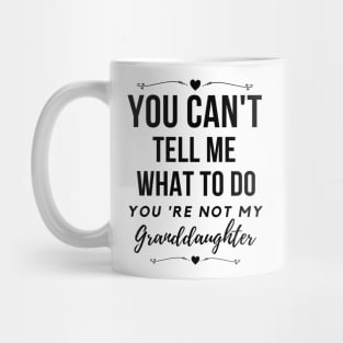 You can't tell me what to do,You're not my granddaughter Mug